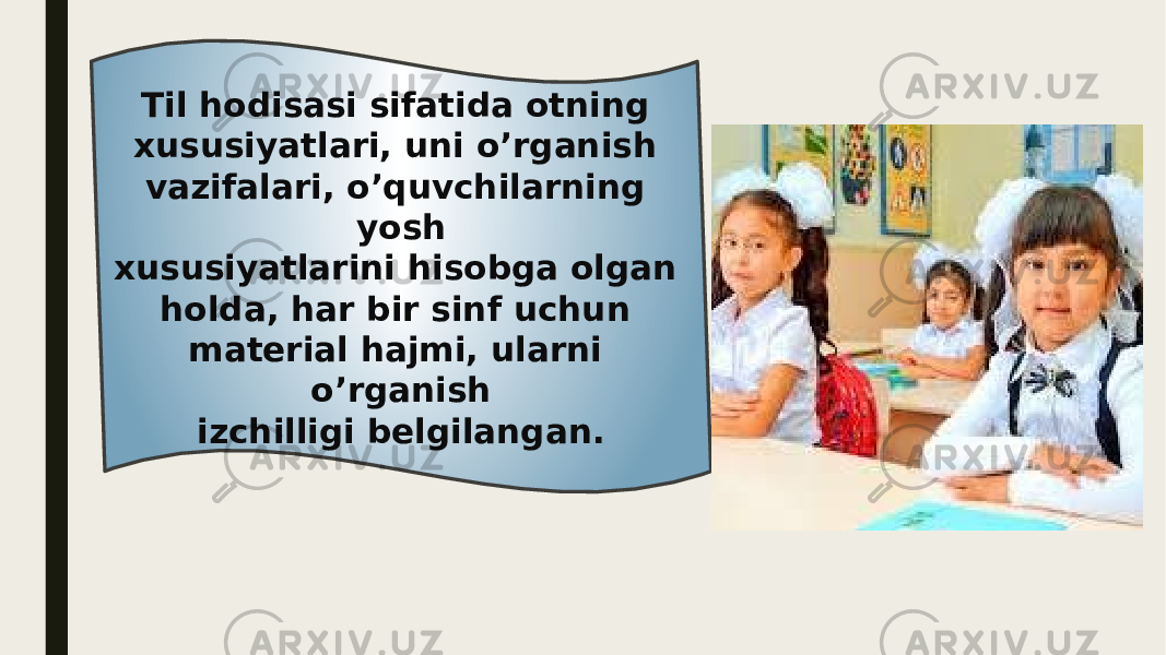 Til hodisasi sifatida otning xususiyatlari, uni o’rganish vazifalari, o’quvchilarning yosh xususiyatlarini hisobga olgan holda, har bir sinf uchun material hajmi, ularni o’rganish izchilligi belgilangan. 