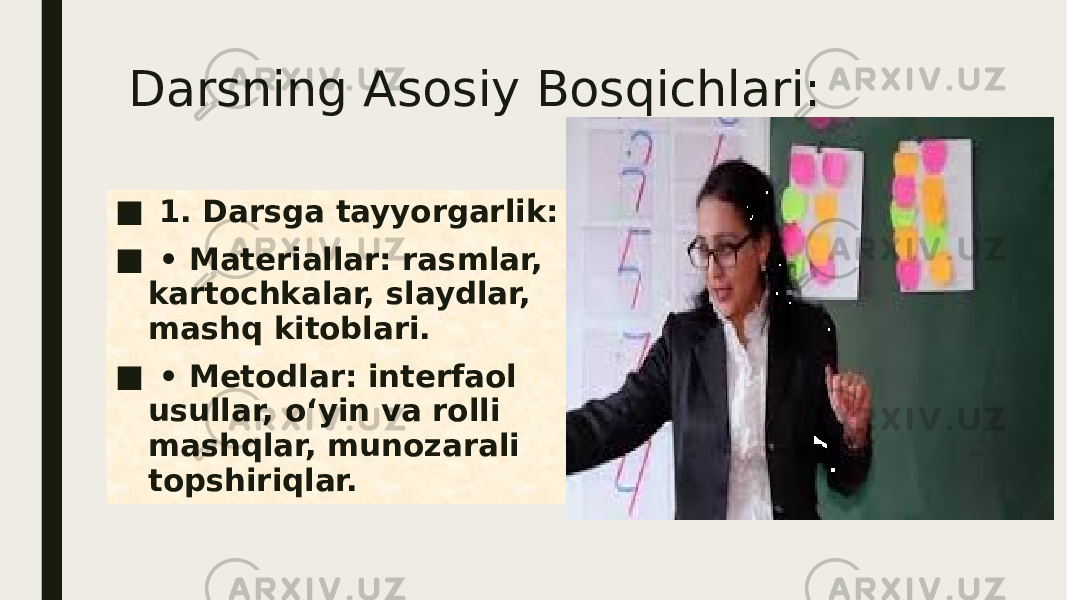 Darsning Asosiy Bosqichlari: ■ 1. Darsga tayyorgarlik: ■ • Materiallar: rasmlar, kartochkalar, slaydlar, mashq kitoblari. ■ • Metodlar: interfaol usullar, o‘yin va rolli mashqlar, munozarali topshiriqlar. 