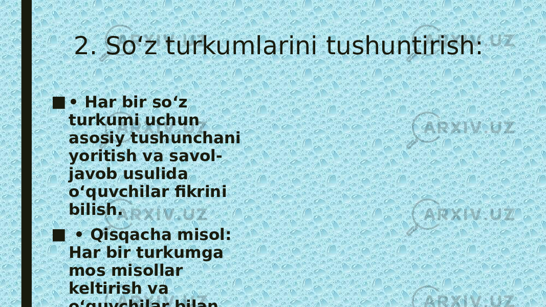  2. So‘z turkumlarini tushuntirish: ■ • Har bir so‘z turkumi uchun asosiy tushunchani yoritish va savol- javob usulida o‘quvchilar fikrini bilish. ■ • Qisqacha misol: Har bir turkumga mos misollar keltirish va o‘quvchilar bilan misollarni tahlil qilish. 