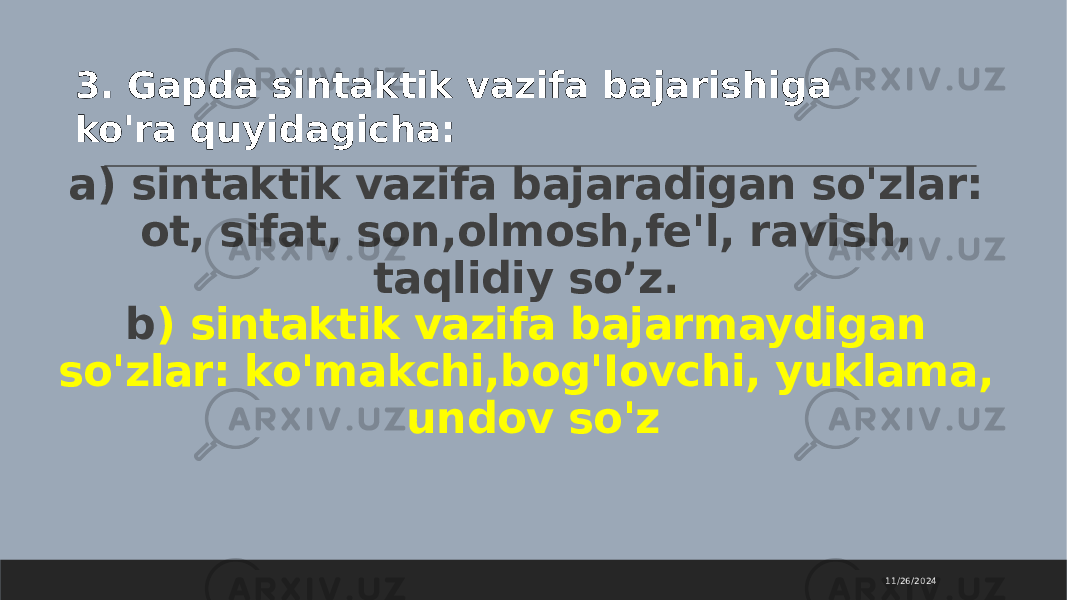 a) sintaktik vazifa bajaradigan so&#39;zlar: ot, sifat, son,olmosh,fe&#39;l, ravish, taqlidiy so’z. b ) sintaktik vazifa bajarmaydigan so&#39;zlar: ko&#39;makchi,bog&#39;Iovchi, yuklama, undov so&#39;z 11/26/20243. Gapda sintaktik vazifa bajarishiga ko&#39;ra quyidagicha: 