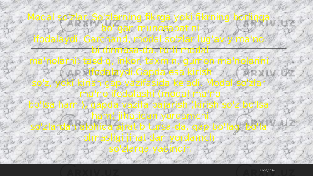  . 11/26/2024Modal so&#39;zlar. So&#39;zlarning fikrga yoki fikrning borliqqa bo&#39;lgan munosabatini ifodalaydi. Garchand, modal so&#39;zlar lug&#39;aviy ma&#39;no bildirmasa-da, turli modal ma&#39;nolarni: tasdiq, inkor, taxmin, gumon ma&#39;nolarini ifodalaydi.Gapda esa kirish so&#39;z, yoki kirish gap vazifasida keladi. Modal so&#39;zlar ma&#39;no ifodalashi (modal ma&#39;no bo&#39;lsa ham ), gapda vazifa bajarish (kirish so&#39;z bo&#39;lsa ham) jihatidan yordamchi so&#39;zlardan alohida ajratib tursa-da, gap bo&#39;lagi bo&#39;la olmasligi jihatidan yordamchi so&#39;zlarga yaqindir. 