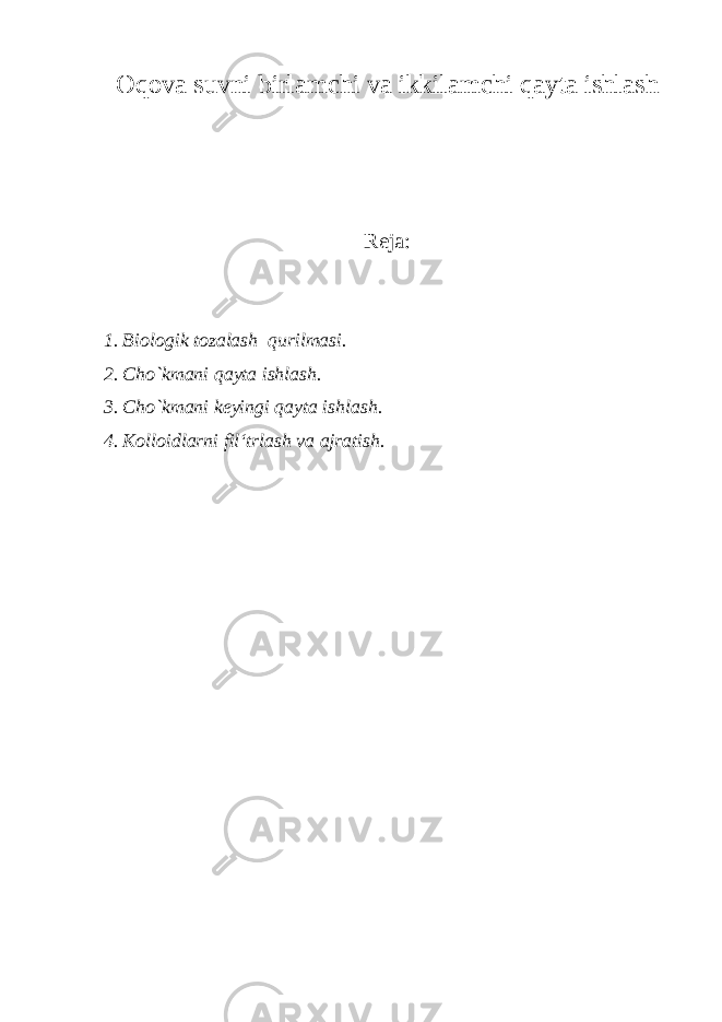 Oqova suvni birlamchi va ikkilamchi qayta ishlash Reja: 1. Biologik tozalash qurilmasi. 2. Cho`kmani qayta ishlash. 3. Cho`kmani keyingi qayta ishlash. 4. Kolloidlarni fil‘trlash va ajratish. 