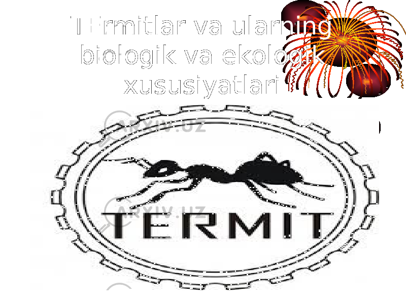 TErmitlar va ularning biologik va ekologik xususiyatlari. 