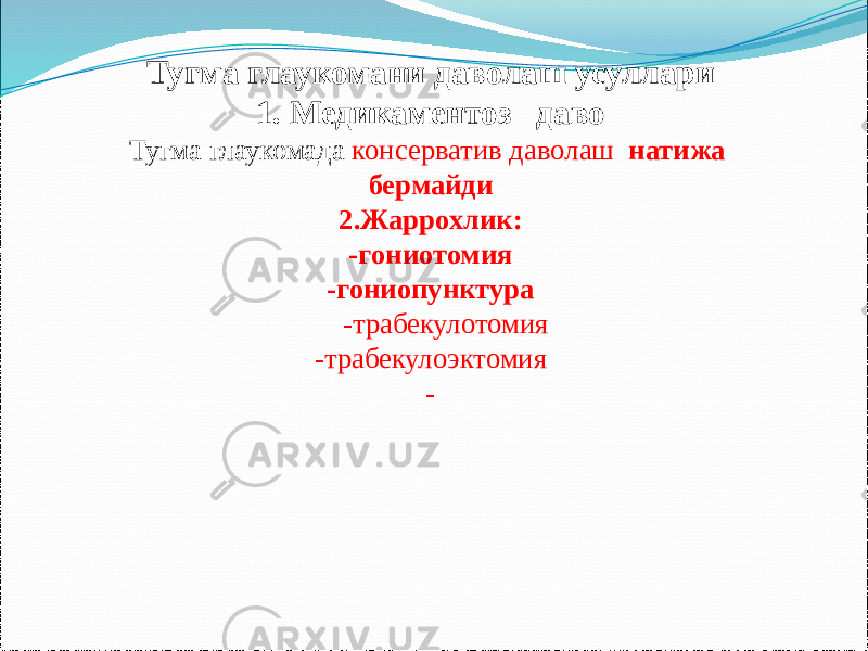 Тугма глаукомани даволаш усуллари 1. Медикаментоз даво Тугма глаукомада консерватив даволаш натижа бермайди 2.Жаррохлик: -гониотомия -гониопунктура -трабекулотомия -трабекулоэктомия - 