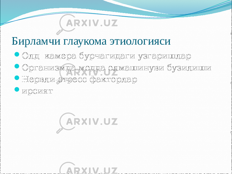 Бирламчи глаукома этиологияси  Олд камера бурчагидаги узгаришлар  Организмда модда олмашинуви бузилиши  Нервли-стресс факторлар  ирсият 