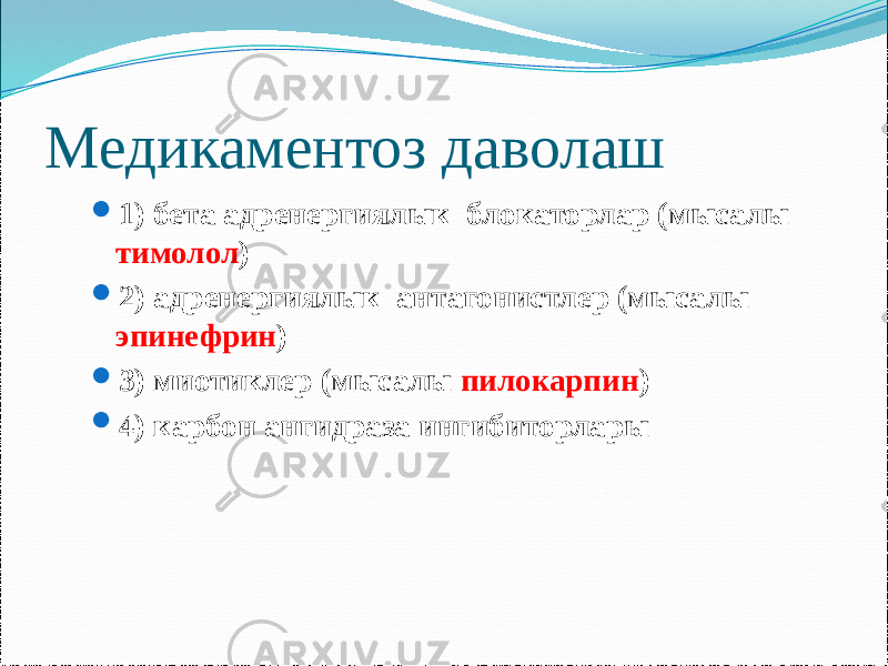 Медикаментоз даволаш  1) бета адренергиялык блокаторлар (мысалы тимолол )  2) адренергиялык антагонистлер (мысалы эпинефрин )  3) миотиклер (мысалы пилокарпин )  4) карбон ангидраза ингибиторлары 