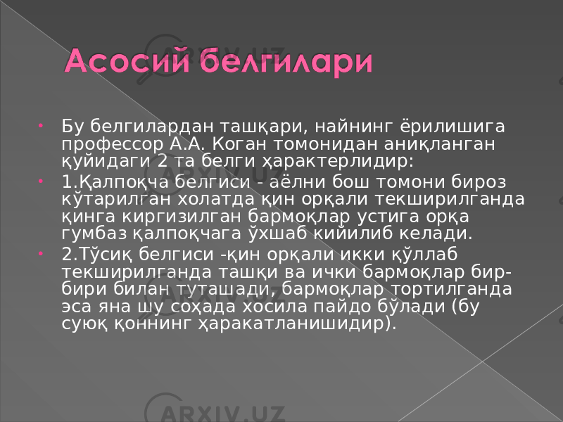 • Бу белгилардан ташқари, найнинг ёрилишига профессор А.А. Коган томонидан аниқланган қуйидаги 2 та белги ҳарактерлидир: • 1.Қалпоқча белгиси - аёлни бош томони бироз кўтарилган холатда қин орқали текширилганда қинга киргизилган бармоқлар устига орқа гумбаз қалпоқчага ўхшаб кийилиб келади. • 2.Тўсиқ белгиси -қин орқали икки қўллаб текширилганда ташқи ва ички бармоқлар бир- бири билан туташади, бармоқлар тортилганда эса яна шу соҳада хосила пайдо бўлади (бу суюқ қоннинг ҳаракатланишидир). 