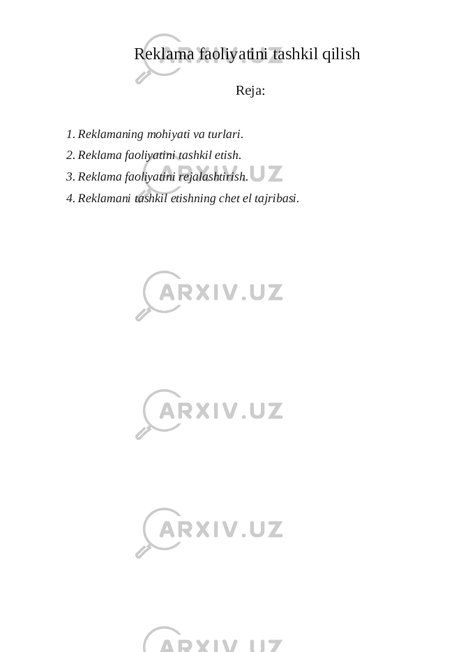 Reklama faoliyatini tashkil qilish Reja: 1. Reklamaning mohiyati va turlari. 2. Reklama faoliyatini tashkil etish. 3. Reklama faoliyatini rejalashtirish. 4. Reklamani tashkil etishning chet el tajribasi. 