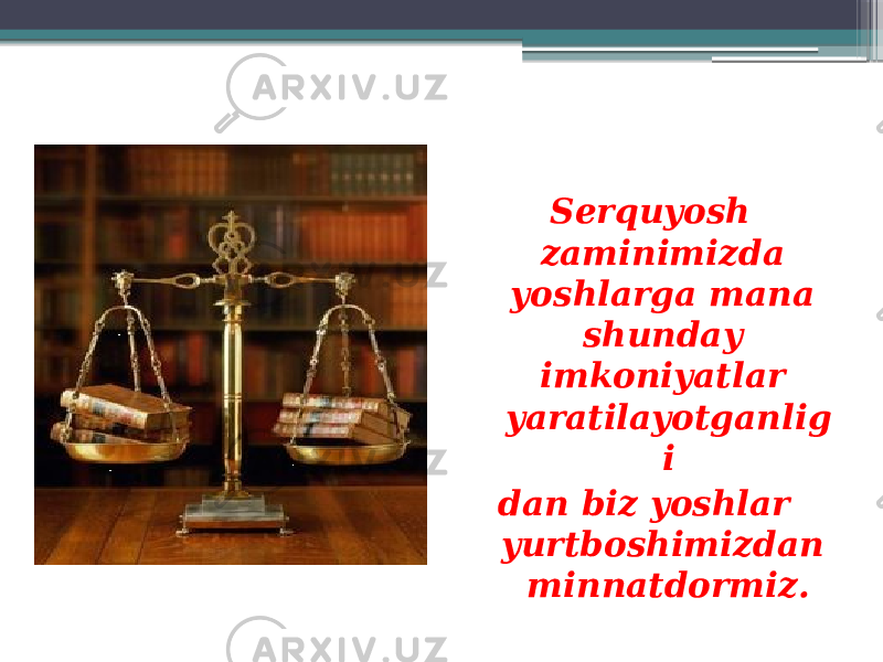 Serquyosh zaminimizda yoshlarga mana shunday imkoniyatlar yaratilayotganlig i dan biz yoshlar yurtboshimizdan minnatdormiz. 