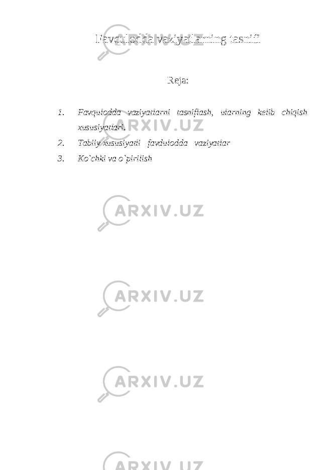 Favqulodda vaziyatlarning tasnifi Reja: 1. Favqulodda vaziyatlarni tasniflash, ularning kelib chiqish xususiyatlari. 2. Tabiiy xususiyatli favdulodda vaziyatlar 3. Ko`chki va o`pirilish 