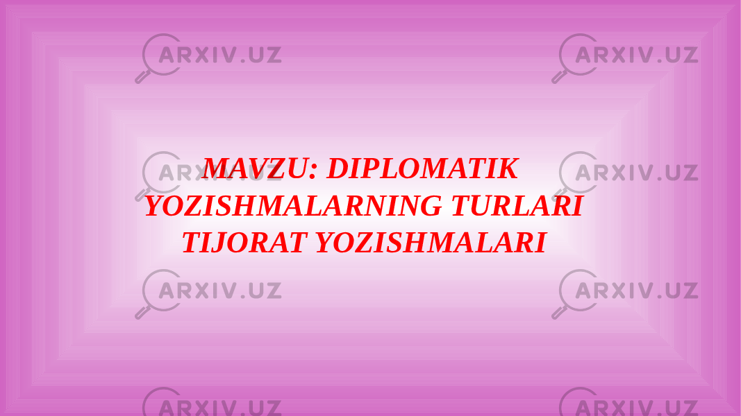 MAVZU: DIPLOMATIK YOZISHMALARNING TURLARI TIJORAT YOZISHMALARI 