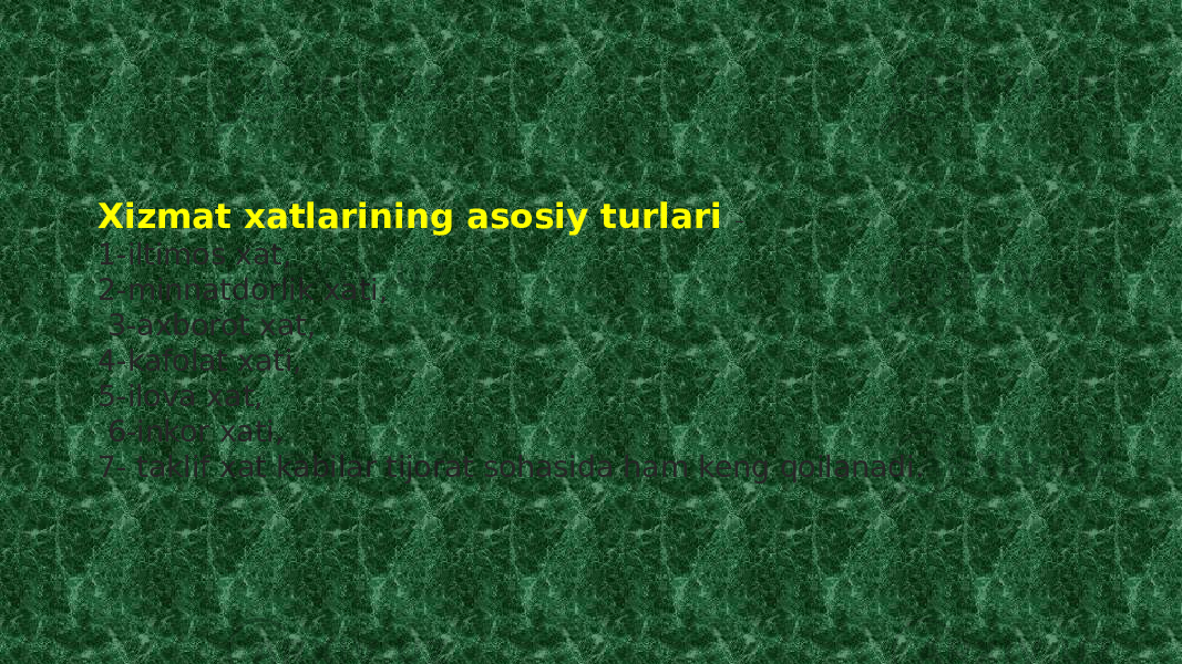 Xizmat xatlarining asosiy turlari – 1-iltimos xat, 2-minnatdorlik xati, 3-axborot xat, 4-kafolat xati, 5-ilova xat, 6-inkor xati, 7- taklif xat kabilar tijorat sohasida ham keng qoilanadi. 