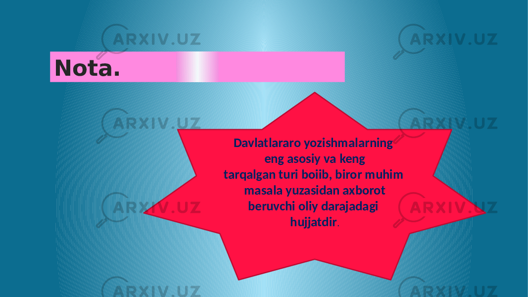 Nota. Davlatlararo yozishmalarning eng asosiy va keng tarqalgan turi boiib, biror muhim masala yuzasidan axborot beruvchi oliy darajadagi hujjatdir . 