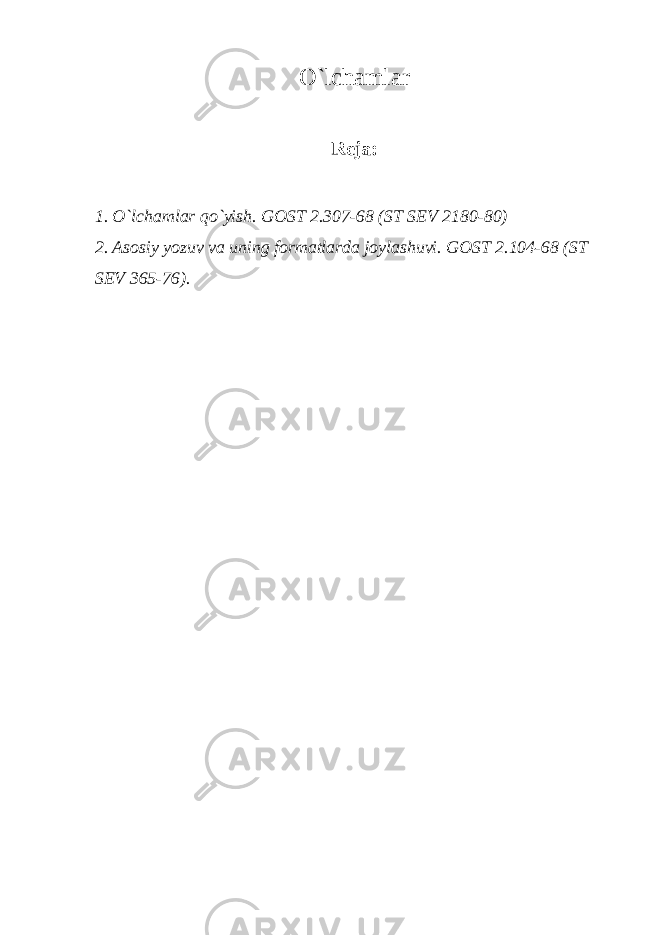 O` lchamlar Reja: 1. O` lchamlar qo` yish . GOST 2.307-68 (ST SEV 2180-80) 2. Asosiy yozuv va uning formatlarda joylashuvi. GOST 2.104-68 (ST SEV 365-76). 