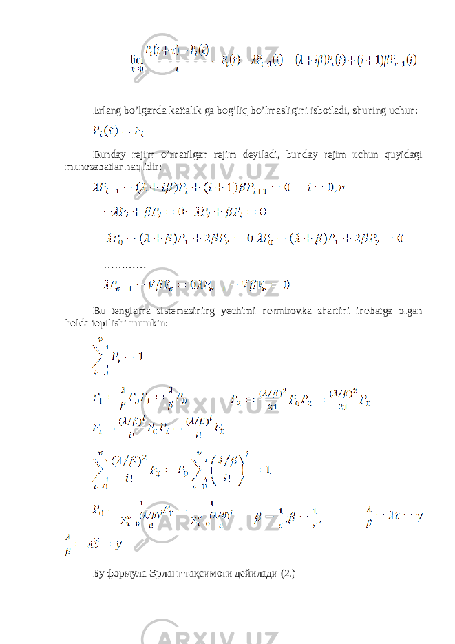 Erlang bo’lganda kattalik ga bog’liq bo’lmasligini isbotladi, shuning uchun: Bunday rejim o’rnatilgan rejim deyiladi, bunday rejim uchun quyidagi munosabatlar haqlidir: ………… Bu tenglama sistemasining yechimi normirovka shartini inobatga olgan holda topilishi mumkin: Бу формула Эрланг тақсимоти дейилади (2.) 