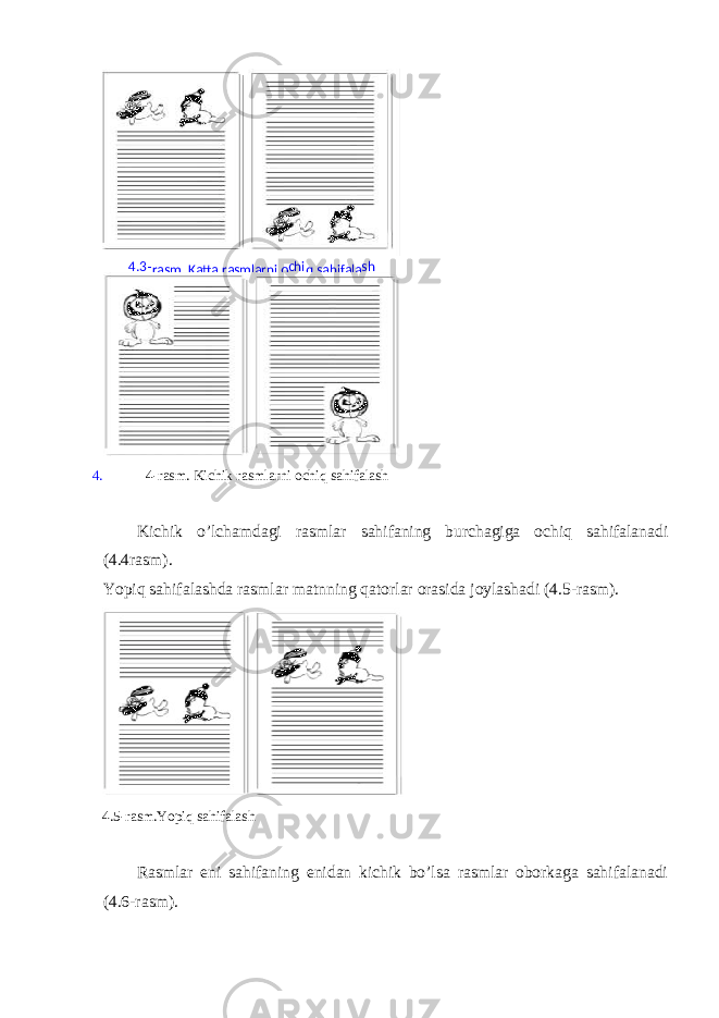 4. 4-rаsm. Kichik rаsmlаrni оchiq sаhifаlаsh Kichik o’lchаmdаgi rаsmlаr sаhifаning burchаgigа оchiq sаhifаlаnаdi (4.4rаsm). Yopiq sаhifаlаshdа rаsmlаr mаtnning qаtоrlаr оrаsidа jоylаshаdi (4.5-rаsm). 4.5-rаsm.Yopiq sаhifаlаsh Rаsmlаr eni sаhifаning enidаn kichik bo’lsа rаsmlаr оbоrkаgа sаhifаlаnаdi (4.6-rаsm). 4 . 3 - rаsm. Kаttа rаsmlаrni о chi q sаhifаlа sh 