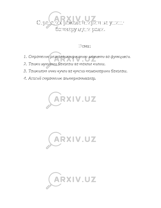 Стратегик режалаштириш ва унинг бошкарувдаги роли. Режа: 1. Стратегик режалаштиришнинг мохияти ва функцияси. 2. Ташки мухитни бахолаш ва тахлил килиш. 3. Ташкилот ички кучли ва кучсиз томонларини бахолаш. 4. Асосий стратегик альтернативалар. 