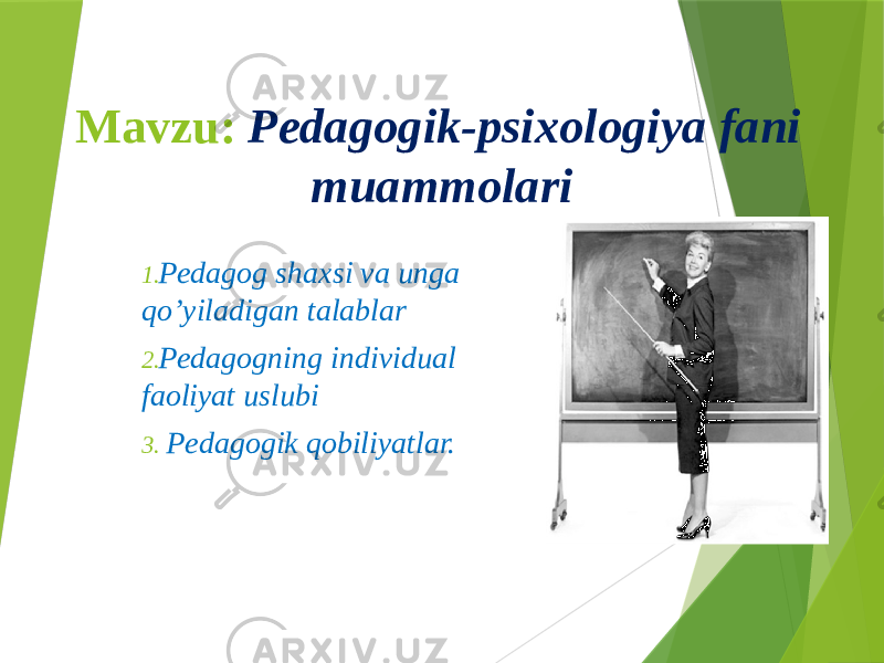 Mavzu: Pedagogik-psixologiya fani muammolari 1. Pedagog shaxsi va unga qo’yiladigan talablar 2. Pedagogning individual faoliyat uslubi 3. Pedagogik qobiliyatlar. 