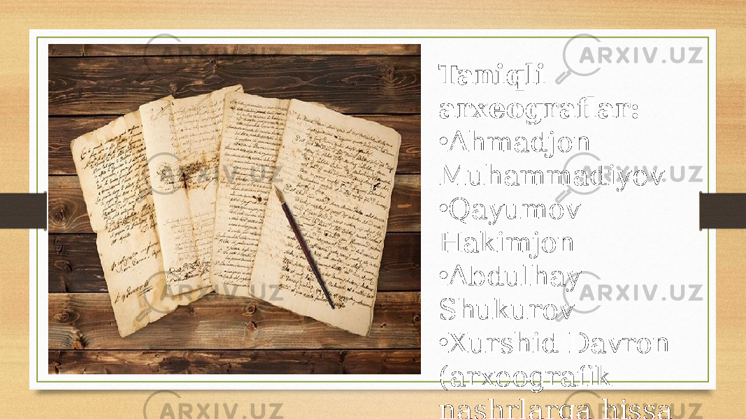 Taniqli arxeograflar: • Ahmadjon Muhammadiyev • Qayumov Hakimjon • Abdulhay Shukurov • Xurshid Davron (arxeografik nashrlarga hissa qo‘shgan adib sifatida ) 