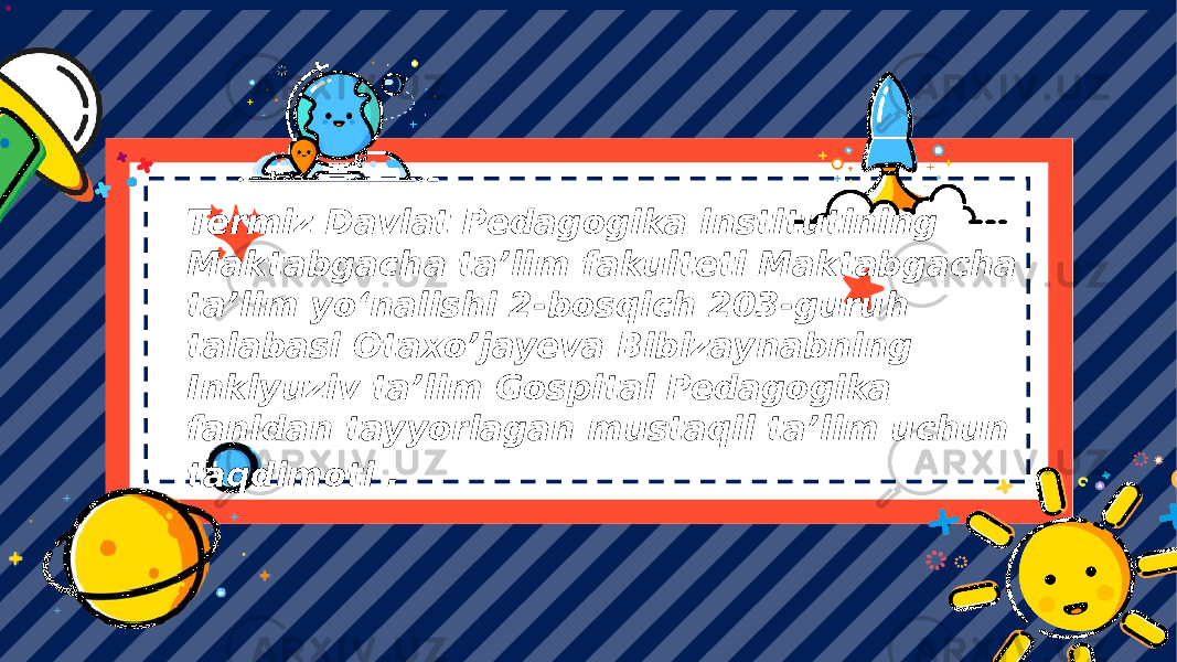 Termiz Davlat Pedagogika institutining Maktabgacha taʼlim fakulteti Maktabgacha taʼlim yoʻnalishi 2-bosqich 203-guruh talabasi Otaxo’jayeva Bibizaynabning Inklyuziv taʼlim Gospital Pedagogika fanidan tayyorlagan mustaqil taʼlim uchun taqdimoti . 