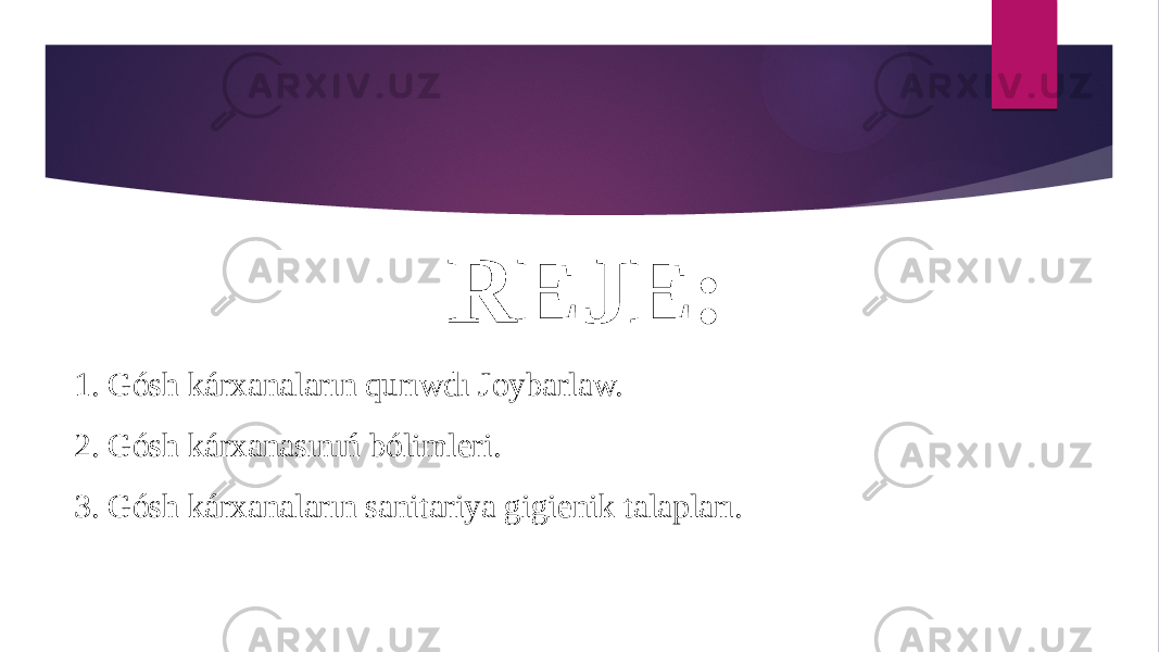 REJE: 1. Gósh kárxanaların qurıwdı Joybarlaw. 2. Gósh kárxanasınıń bólimleri. 3. Gósh kárxanaların sanitariya gigienik talapları. 