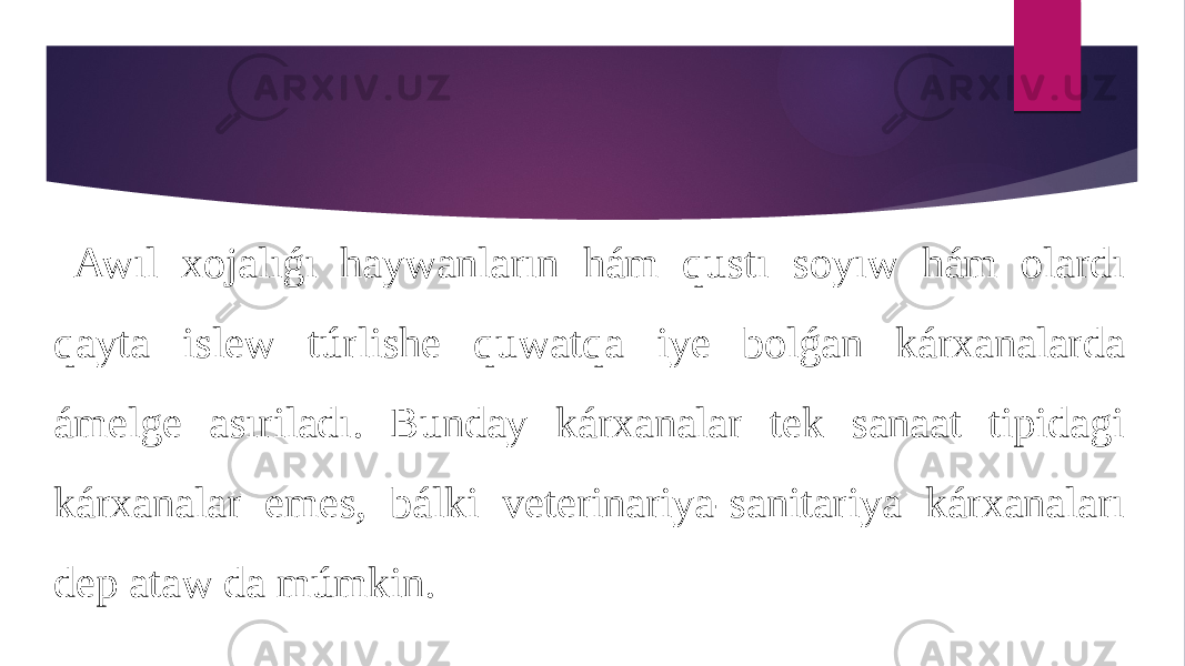  Awıl xojalıǵı haywanların hám qustı soyıw hám olardı qayta islew túrlishe quwatqa iye bolǵan kárxanalarda ámelge asıriladı. Bunday kárxanalar tek sanaat tipidagi kárxanalar emes, bálki veterinariya-sanitariya kárxanaları dep ataw da múmkin. 