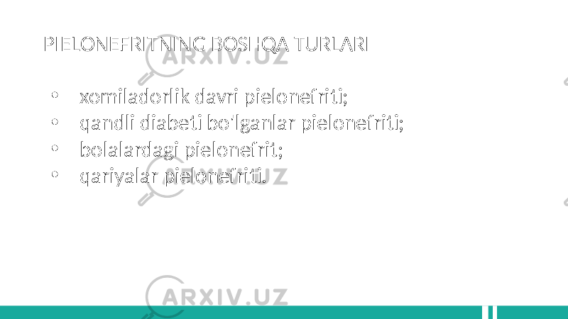 PIELONEFRITNING BOSHQA TURLARI • xomiladorlik davri pielonefriti; • qandli diabeti bo&#39;lganlar pielonefriti; • bolalardagi pielonefrit; • qariyalar pielonefriti. 