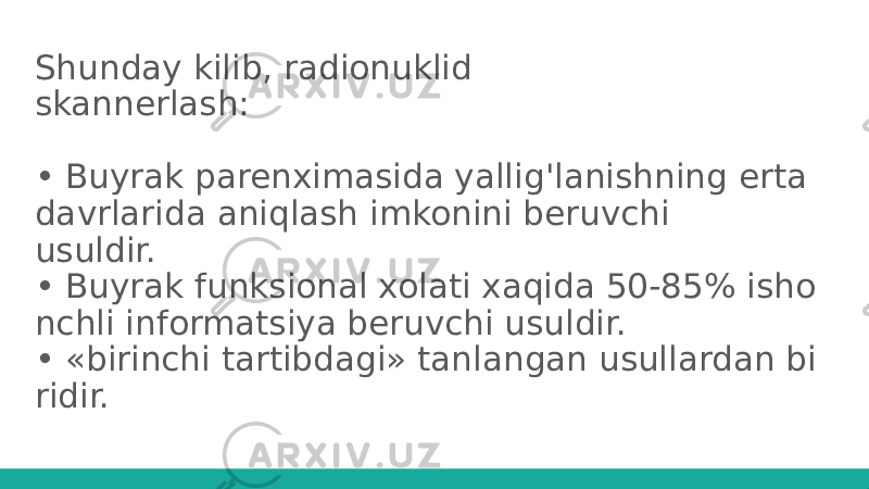 Shunday kilib, radionuklid skannerlash: • Buyrak parenximasida yallig&#39;lanishning erta davrlarida aniqlash imkonini beruvchi usuldir. • Buyrak funksional xolati xaqida 50-85% isho nchli informatsiya beruvchi usuldir. • «birinchi tartibdagi» tanlangan usullardan bi ridir. 