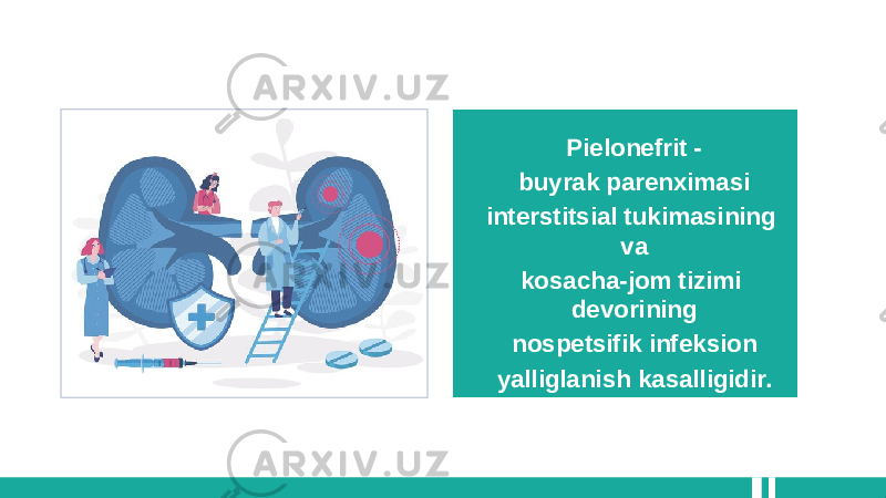 Pielonefrit - buyrak parenximasi interstitsial tukimasining va kosacha-jom tizimi devorining nospetsifik infeksion yalliglanish kasalligidir. 