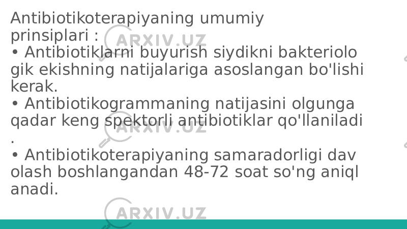 Antibiotikoterapiyaning umumiy prinsiplari : • Antibiotiklarni buyurish siydikni bakteriolo gik ekishning natijalariga asoslangan bo&#39;lishi kerak. • Antibiotikogrammaning natijasini olgunga qadar keng spektorli antibiotiklar qo&#39;llaniladi . • Antibiotikoterapiyaning samaradorligi dav olash boshlangandan 48-72 soat so&#39;ng aniql anadi. 