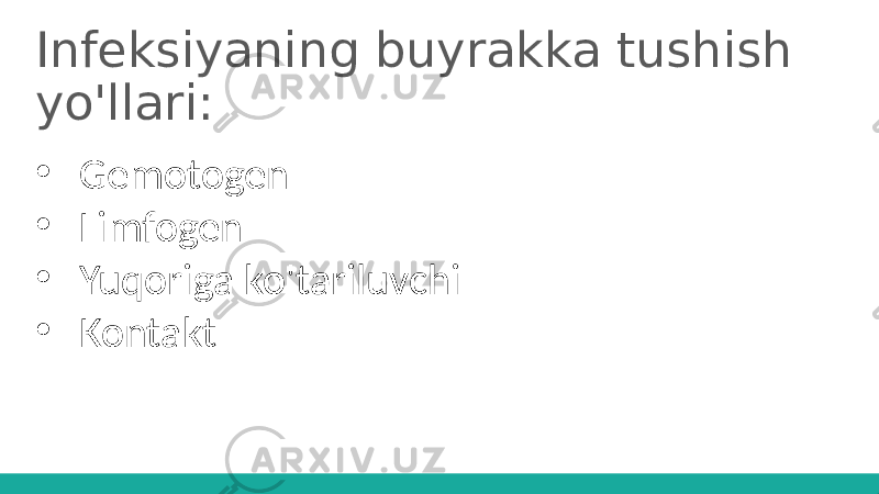 Infeksiyaning buyrakka tushish yo&#39;llari: • Gemotogen • Limfogen • Yuqoriga ko&#39;tariluvchi • Kontakt 