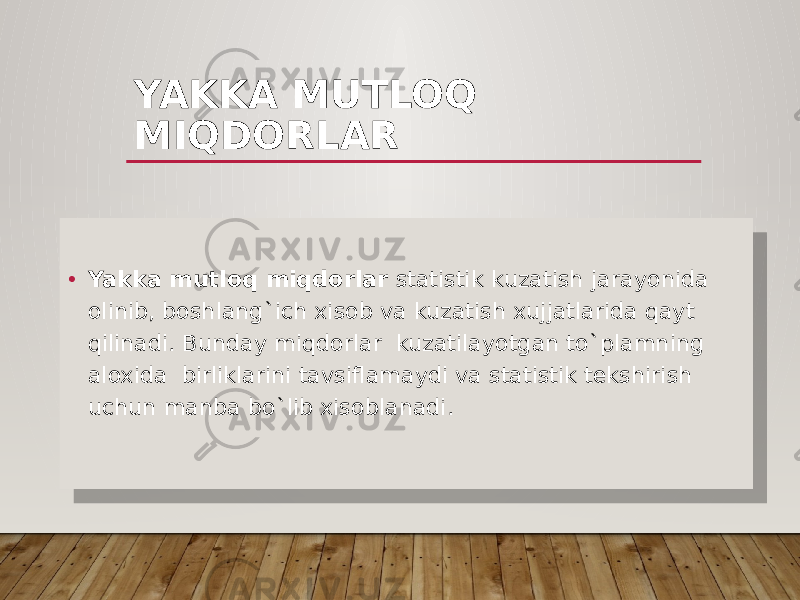 YAKKA MUTLOQ MIQDORLAR • Yakka mutloq miqdorlar statistik kuzatish jarayonida olinib, boshlang`ich xisob va kuzatish xujjatlarida qayt qilinadi. Bunday miqdorlar kuzatilayotgan to`plamning aloxida birliklarini tavsiflamaydi va statistik tekshirish uchun manba bo`lib xisoblanadi. 01 1B 07 07 08 07 1D 05 060D 0C 02 