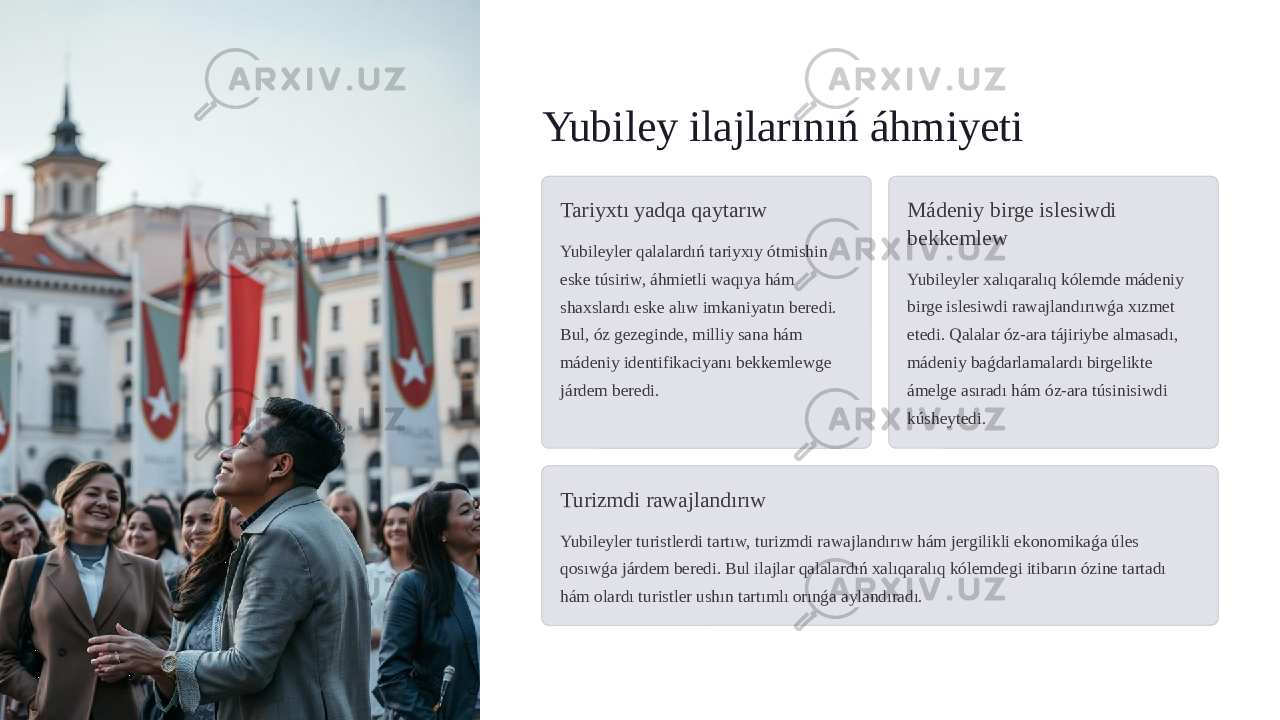 Yubiley ilajlarınıń áhmiyeti Tariyxtı yadqa qaytarıw Yubileyler qalalardıń tariyxıy ótmishin eske túsiriw, áhmietli waqıya hám shaxslardı eske alıw imkaniyatın beredi. Bul, óz gezeginde, milliy sana hám mádeniy identifikaciyanı bekkemlewge járdem beredi. Mádeniy birge islesiwdi bekkemlew Yubileyler xalıqaralıq kólemde mádeniy birge islesiwdi rawajlandırıwǵa xızmet etedi. Qalalar óz-ara tájiriybe almasadı, mádeniy baǵdarlamalardı birgelikte ámelge asıradı hám óz-ara túsinisiwdi kúsheytedi. Turizmdi rawajlandırıw Yubileyler turistlerdi tartıw, turizmdi rawajlandırıw hám jergilikli ekonomikaǵa úles qosıwǵa járdem beredi. Bul ilajlar qalalardıń xalıqaralıq kólemdegi itibarın ózine tartadı hám olardı turistler ushın tartımlı orınǵa aylandıradı. 