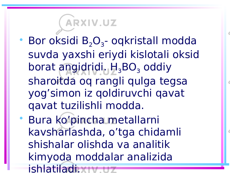 • Bor oksidi B 2 O 3 - oqkristall modda suvda yaxshi eriydi kislotali oksid borat angidridi. H 3 BO 3 oddiy sharoitda oq rangli qulga tegsa yog’simon iz qoldiruvchi qavat qavat tuzilishli modda. • Bura ko’pincha metallarni kavsharlashda, o’tga chidamli shishalar olishda va analitik kimyoda moddalar analizida ishlatiladi. 