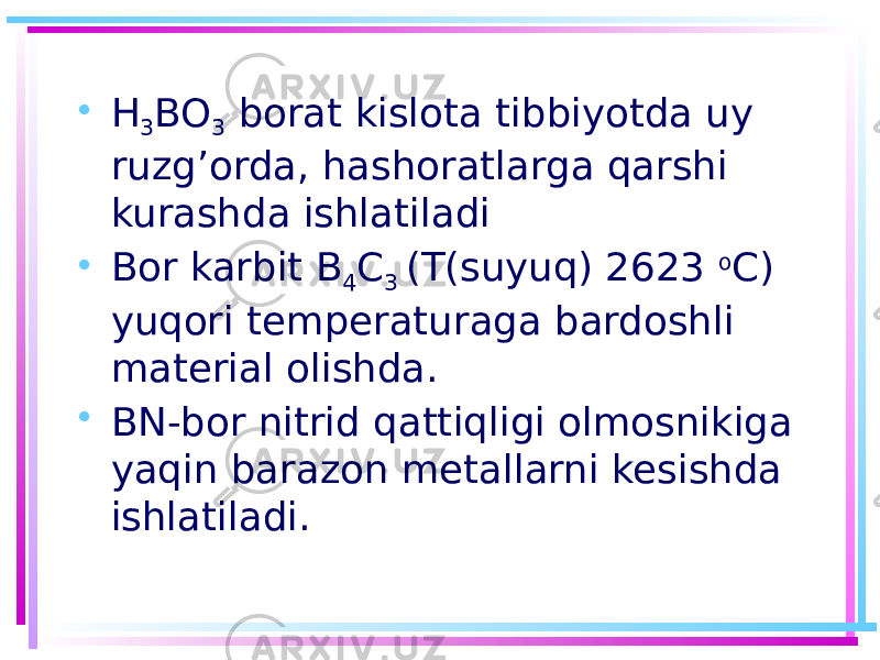 • H 3 BO 3 borat kislota tibbiyotda uy ruzg’orda, hashoratlarga qarshi kurashda ishlatiladi • Bor karbit B 4 C 3 (T(suyuq) 2623 o C) yuqori temperaturaga bardoshli material olishda. • BN-bor nitrid qattiqligi olmosnikiga yaqin barazon metallarni kesishda ishlatiladi. 