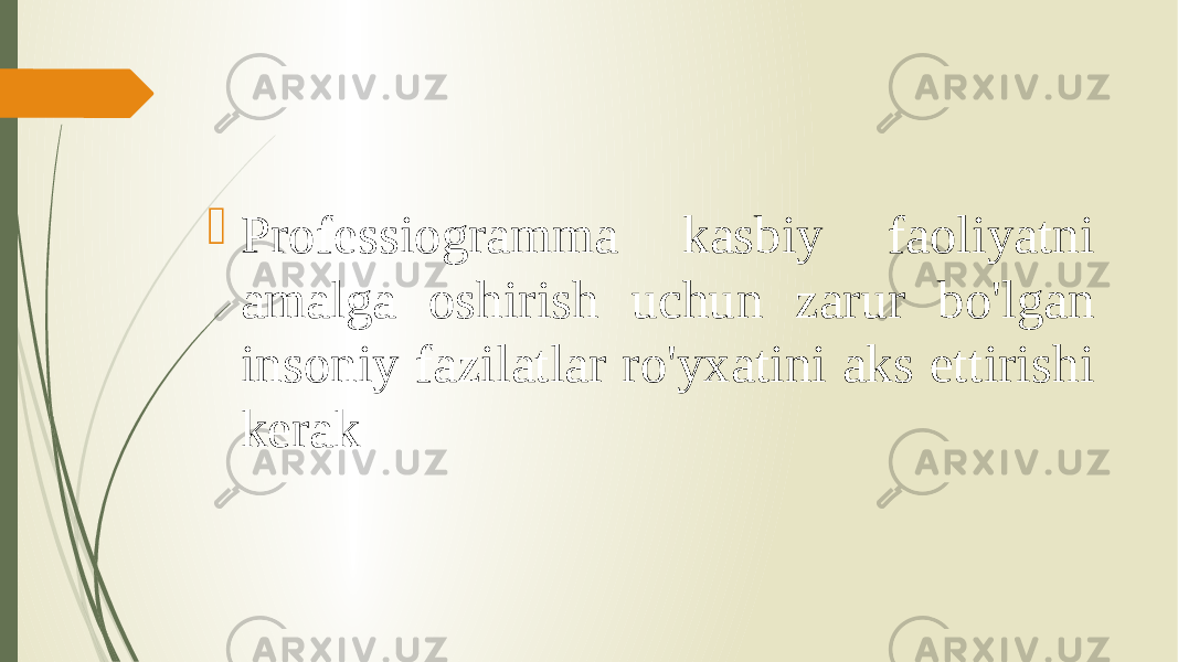  Professiogramma kasbiy faoliyatni amalga oshirish uchun zarur bo&#39;lgan insoniy fazilatlar ro&#39;yxatini aks ettirishi kerak 