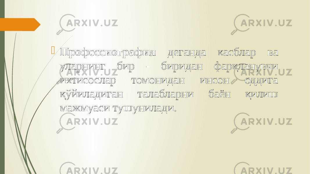  Профессиография деганда касблар ва уларнинг бир - биридан фарқланувчи ихтисослар томонидан инсон оддига қўйиладиган талабларни баён қилиш мажмуаси тушунилади. 