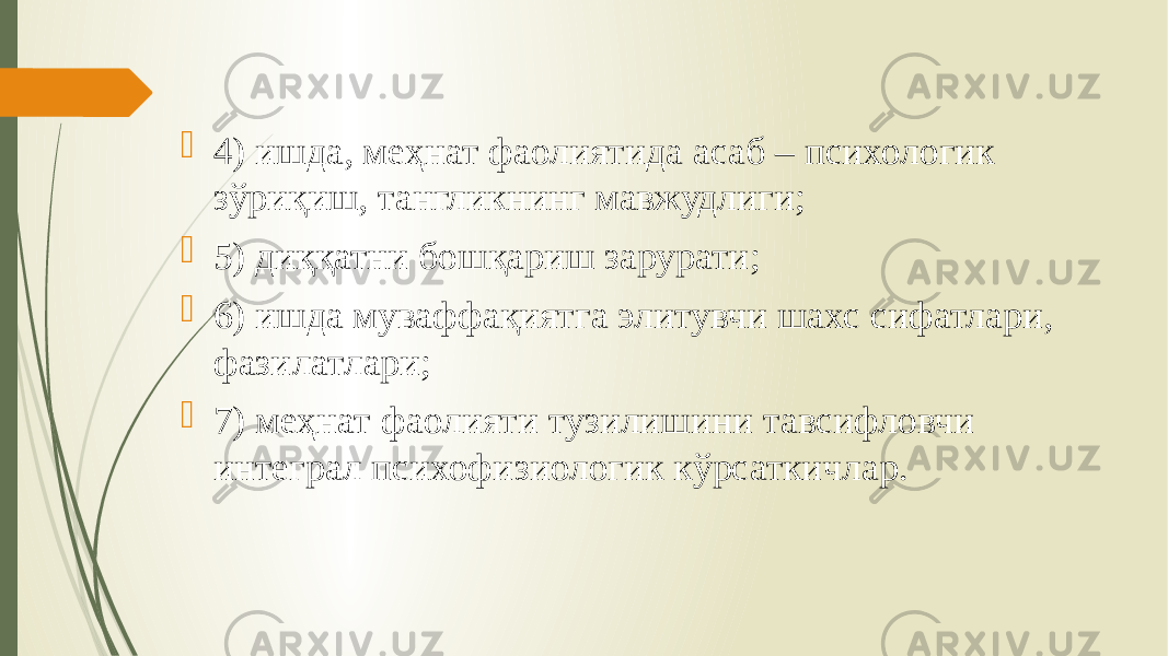  4) ишда, меҳнат фаолиятида асаб – психологик зўриқиш, тангликнинг мавжудлиги;  5) диққатни бошқариш зарурати;  6) ишда муваффақиятга элитувчи шахс сифатлари, фазилатлари;  7) меҳнат фаолияти тузилишини тавсифловчи интеграл психофизиологик кўрсаткичлар. 