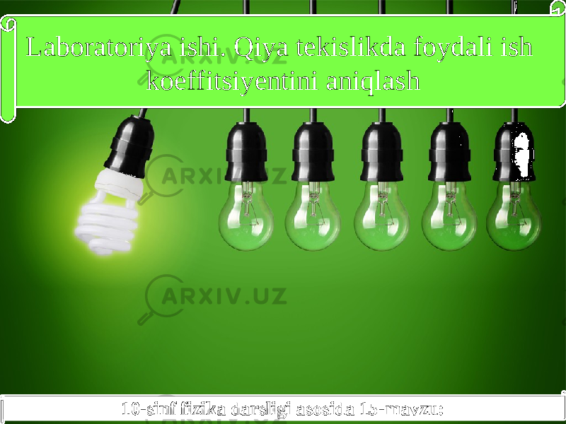 10-sinf fizika darsligi asosida 15-mavzu:Laboratoriya ishi. Qiya t е kislikda foydali ish koeffitsiy е ntini aniqlash 