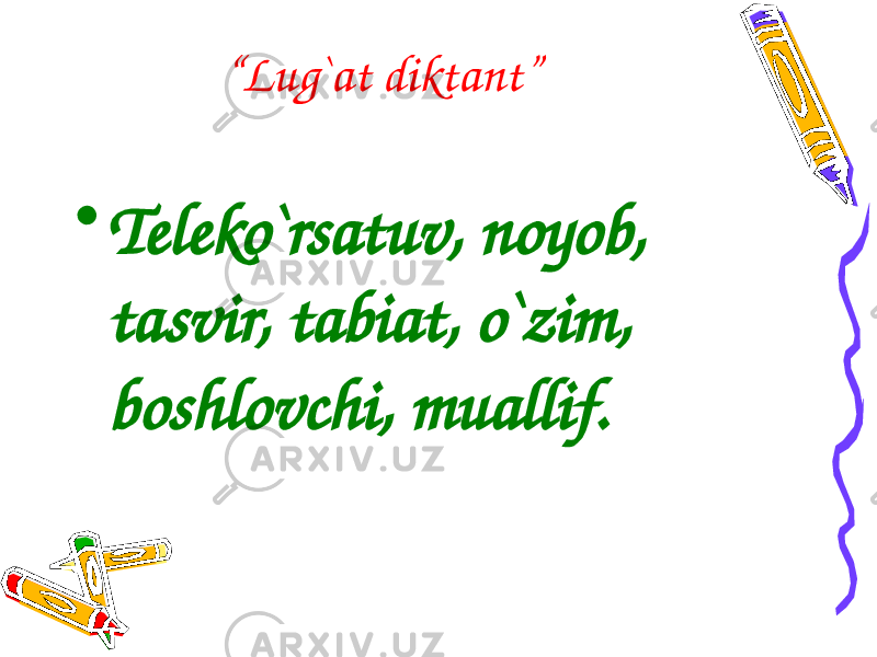 “ Lug`at diktant” • Teleko`rsatuv, noyob, tasvir, tabiat, o`zim, boshlovchi, muallif. 