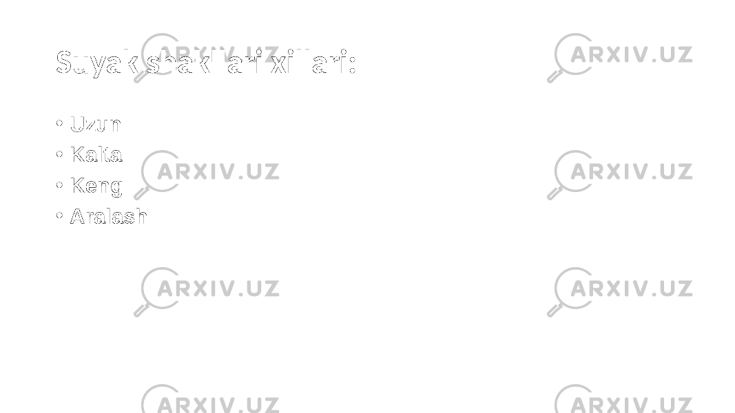 Suyak shakllari xillari: • Uzun • Kalta • Keng • Aralash 