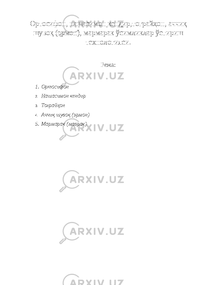 Ортосифон , нашасимон кендир , то ғ райҳон , аччиқ шувоқ (эрмон) , мармарак ўсимликлар ўстириш технологияси. Режа: 1. Ортосифон 2. Нашасимон кендир 3. То ғ райҳон 4. Аччиқ шувоқ ( эрмон ) 5. Мармарак (маврак) 