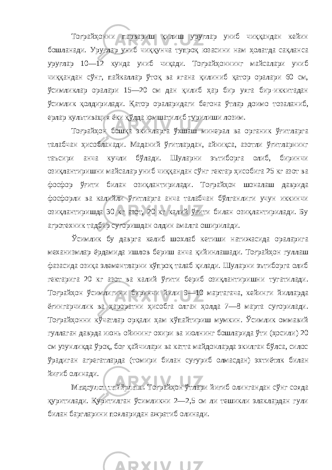 Тоғрайҳонни парвариш қилиш уруғлар униб чиққандан кейин бошланади. Уруғлар униб чиққунча тупроқ юзасини нам ҳолатда сақланса уруғлар 10—12 кунда униб чиқади. Тоғрайҳоннинг майсалари униб чиққандан сўнг, пайкаллар ўтоқ ва ягана қилиниб қатор оралари 60 см, ўсимликлар оралари 15—20 см дан қилиб ҳар бир уяга бир-иккитадан ўсимлик қолдирилади. Қатор ораларидаги бегона ўтлар доимо тозаланиб, ерлар культивация ёки қўлда юмшатилиб турилиши лозим. Тоғрайҳон бошқа экинларга ўхшаш минерал ва органик ўғитларга талабчан ҳисобланади. Маданий ўғитлардан, айниқса, азотли ўғитларнинг таъсири анча кучли бўлади. Шуларни эътиборга олиб, биринчи озиқлантиришни майсалар униб чиққандан сўнг гектар ҳисобига 25 кг азот ва фосфор ўғити билан озиқлантирилади. Тоғрайҳон шоналаш даврида фосфорли ва калийли ўғитларга анча талабчан бўлганлиги учун иккинчи озиқлантиришда 30 кг азот, 20 кг калий ўғити билан озиқлантирилади. Бу агротехник тадбир суғоришдан олдин амалга оширилади. Ўсимлик бу даврга келиб шохлаб кетиши натижасида ораларига механизмлар ёрдамида ишлов бериш анча қийинлашади. Тоғрайҳон гуллаш фазасида озиқа элементларни кўпроқ талаб қилади. Шуларни эътиборга олиб гектарига 20 кг азот ва калий ўғити бериб озиқлантиришни тугатилади. Тоғрайҳон ўсимлигини биринчи йили 9—10 мартагача, кейинги йилларда ёғингарчилик ва ҳароратни ҳисобга олган ҳолда 7—8 марта суғорилади. Тоғрайҳонни кўчатлар орқали ҳам кўпайтириш мумкин. Ўсимлик оммавий гуллаган даврда июнь ойининг охири ва июлнинг бошларида ўти (ҳосили) 20 см узунликда ўроқ, боғ қайчилари ва катта майдонларда экилган бўлса, силос ўрадиган агрегатларда (томири билан суғуриб олмасдан) эхтиётлк билан йиғиб олинади. Маҳсулот тайёрлаш. Тоғрайҳон ўтлари йиғиб олингандан сўнг сояда қуритилади. Қуритилган ўсимликни 2—2,5 см ли тешикли элаклардан гули билан баргларини пояларидан ажратиб олинади. 