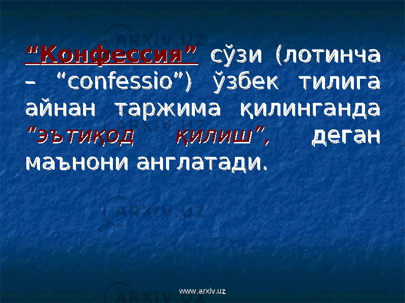 ““ Конфессия”Конфессия” сўзи (лотинча сўзи (лотинча – “confessio”) ўзбек тилига – “confessio”) ўзбек тилига айнан таржима қилинганда айнан таржима қилинганда “эътиқод қилиш”,“эътиқод қилиш”, деган деган маънони англатади. маънони англатади. www.arxiv.uzwww.arxiv.uz 