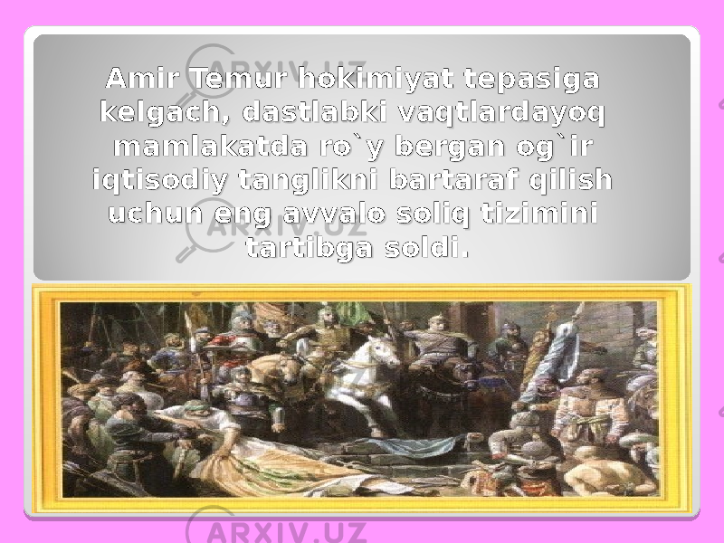 2Amir Temur hokimiyat tepasiga Amir Temur hokimiyat tepasiga kelgach, dastlabki vaqtlardayoq kelgach, dastlabki vaqtlardayoq mamlakatda ro`y bergan og`ir mamlakatda ro`y bergan og`ir iqtisodiy tanglikni bartaraf qilish iqtisodiy tanglikni bartaraf qilish uchun eng avvalo soliq tizimini uchun eng avvalo soliq tizimini tartibga sotartibga so ll di. di. 