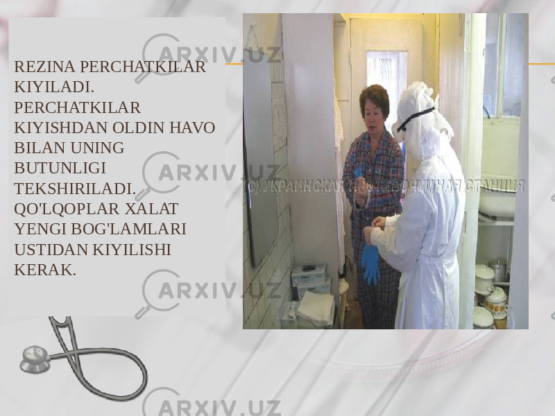 REZINA PERCHATKILAR KIYILADI. PERCHATKILAR KIYISHDAN OLDIN HAVO BILAN UNING BUTUNLIGI TEKSHIRILADI. QO&#39;LQOPLAR XALAT YENGI BOG&#39;LAMLARI USTIDAN KIYILISHI KERAK. 