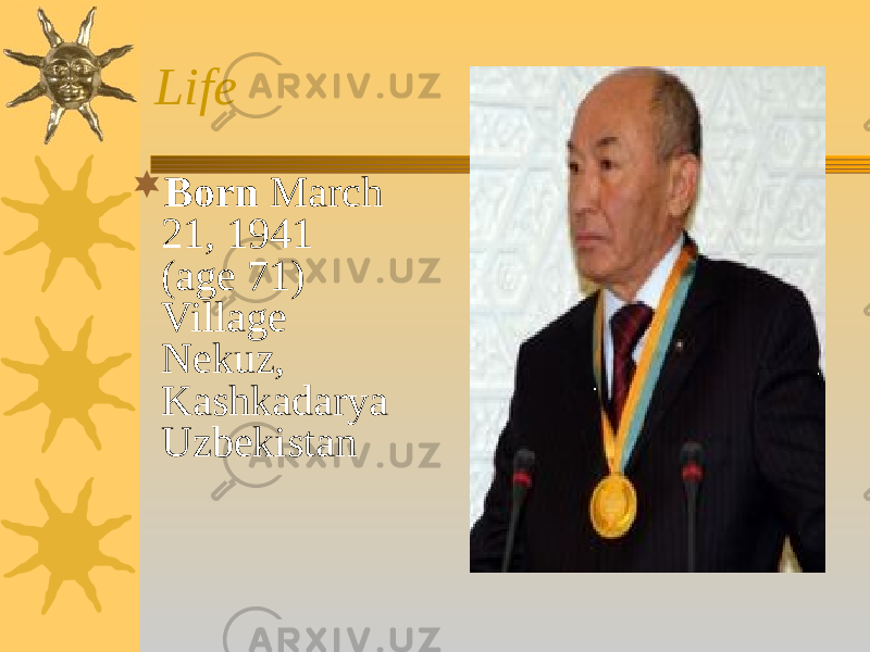 Life  Born March 21, 1941 (age 71) Village Nekuz, Kashkadarya Uzbekistan 