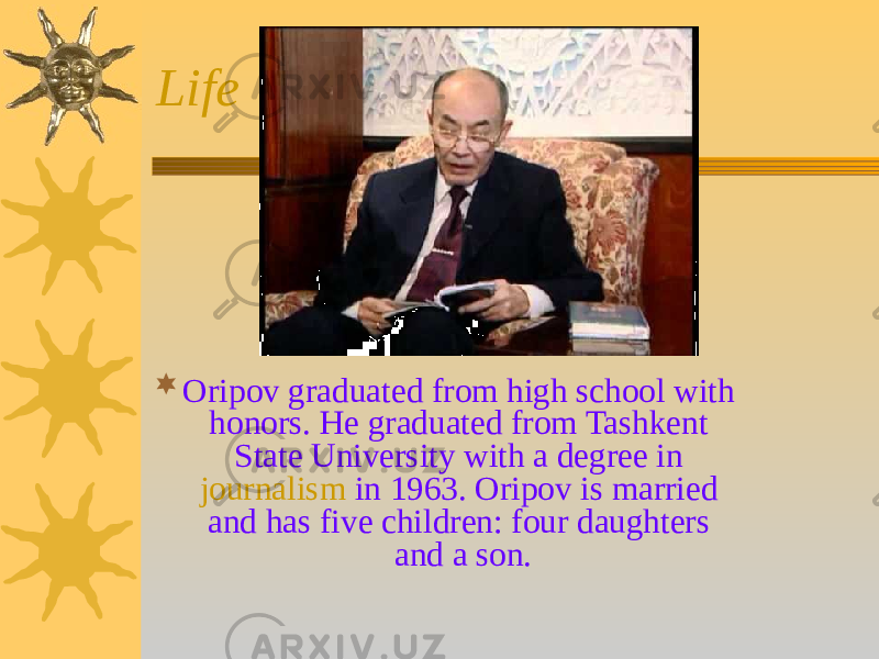 Life  Oripov graduated from high school with honors. He graduated from Tashkent State University with a degree in journalism in 1963. Oripov is married and has five children: four daughters and a son. 