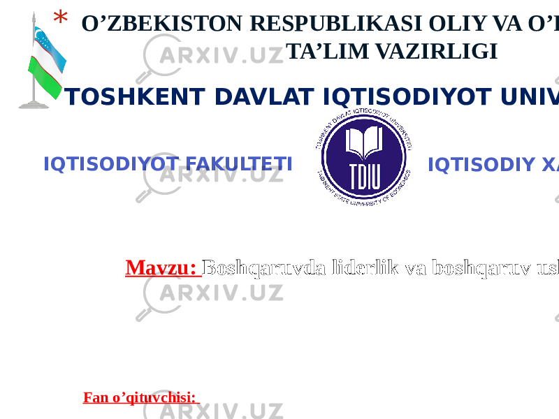 * O’ZBEKISTON RESPUBLIKASI OLIY VA O’RTA MAXSUS TA’LIM VAZIRLIGI TOSHKENT DAVLAT IQTISODIYOT UNIVERSITETI “ Boshqaruv psixologiyasi” fanidan ORALIQ NAZORAT ISHI IQTISODIY XAVFSIZLIK-75IQTISODIYOT FAKULTETI Fan o’qituvchisi: Mavzu: Boshqaruvda liderlik va boshqaruv uslublari 