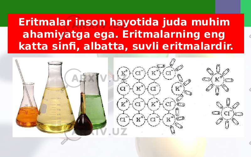 Eritmalar inson hayotida juda muhim ahamiyatga ega. Eritmalarning eng katta sinfi, albatta, suvli eritmalardir. 